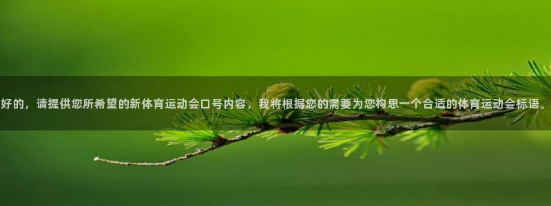 k1体育平台3915：好的，请提供您所希望的新体育运动会口号内容，我将根据您的需要为您构思一个合适的体育运动会标语。