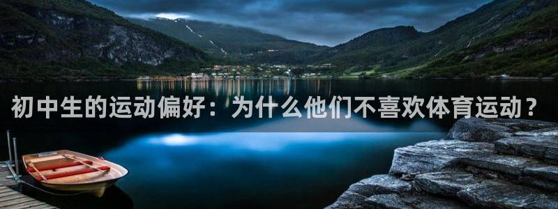 k1体育app官网登录入口：初中生的运动偏好：为什么他们不喜欢体育运动？