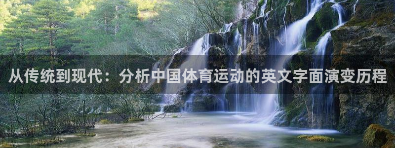 k1体育网址是多少：从传统到现代：分析中国体育运动的英文字面演变历程