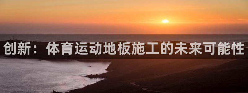 k1体育链接：创新：体育运动地板施工的未来可能性